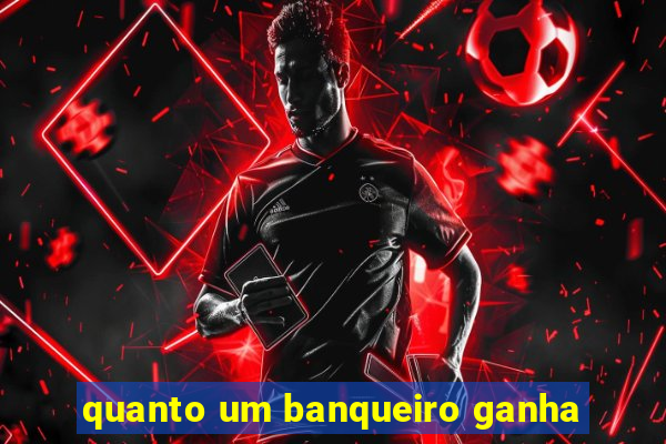 quanto um banqueiro ganha